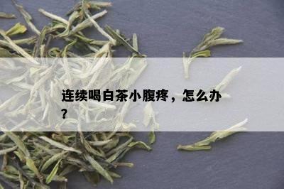 连续喝白茶小腹疼，怎么办？