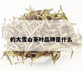 的大雪山茶叶品牌是什么