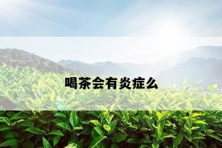 喝茶会有炎症么