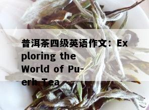 普洱茶四级英语作文：Exploring the World of Pu-erh Tea