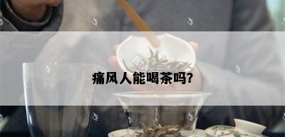 痛风人能喝茶吗？