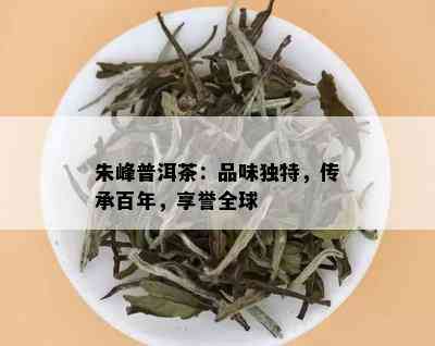 朱峰普洱茶：品味独特，传承百年，享誉全球