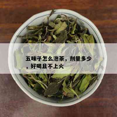 五味子怎么泡茶，剂量多少，好喝且不上火