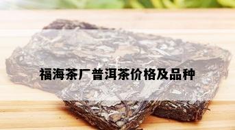 福海茶厂普洱茶价格及品种