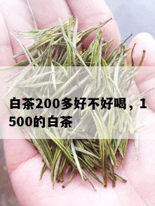 白茶200多好不好喝，1500的白茶