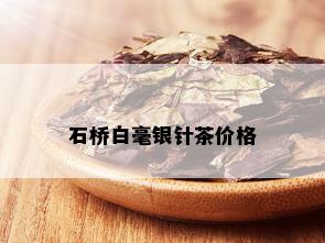 石桥白毫银针茶价格