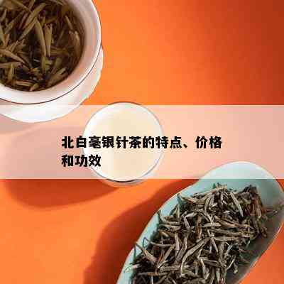 北白毫银针茶的特点、价格和功效