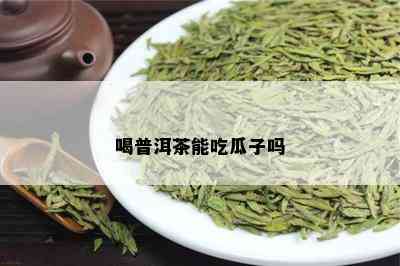 喝普洱茶能吃瓜子吗