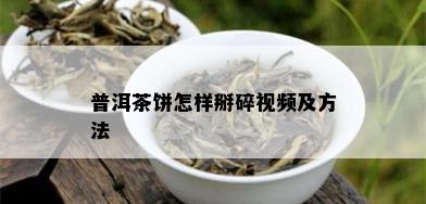 普洱茶饼怎样掰碎视频及方法