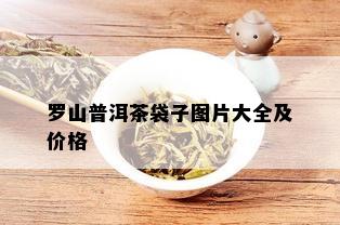 罗山普洱茶袋子图片大全及价格