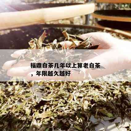 福鼎白茶几年以上算老白茶，年限越久越好