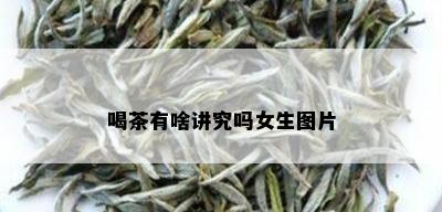 喝茶有啥讲究吗女生图片