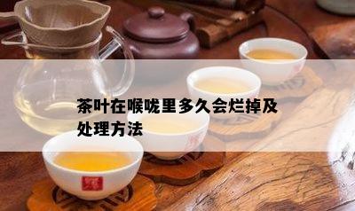 茶叶在喉咙里多久会烂掉及处理方法