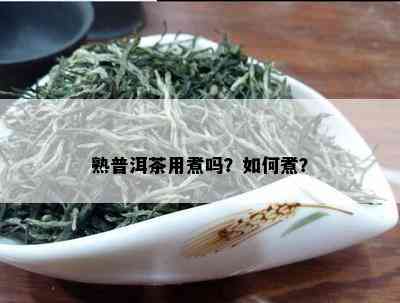 熟普洱茶用煮吗？如何煮？