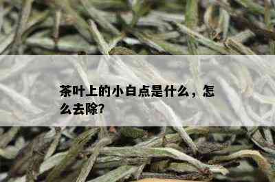 茶叶上的小白点是什么，怎么去除？