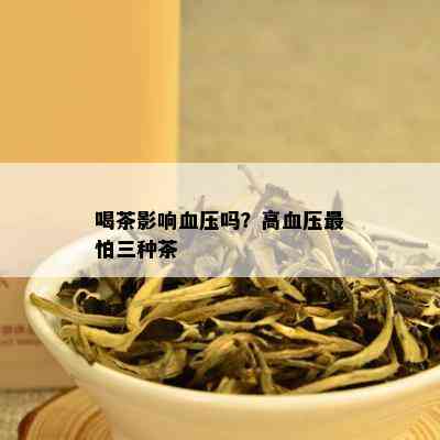 喝茶影响血压吗？高血压最怕三种茶