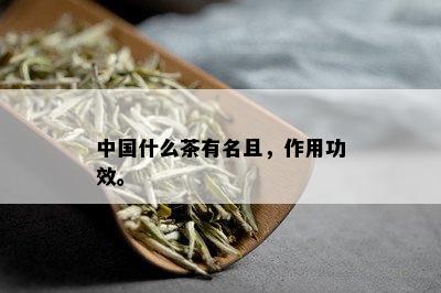 中国什么茶有名且，作用功效。