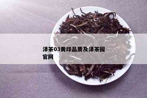 泽茶03黄印品质及泽茶园官网