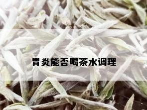 胃炎能否喝茶水调理