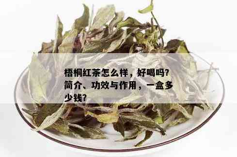 梧桐红茶怎么样，好喝吗？简介、功效与作用，一盒多少钱？