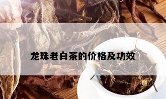 龙珠老白茶的价格及功效