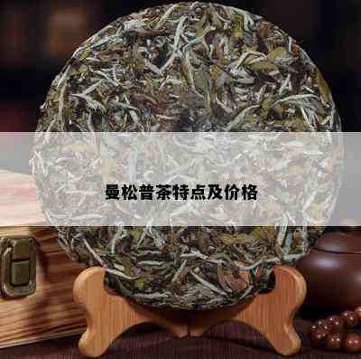 曼松普茶特点及价格