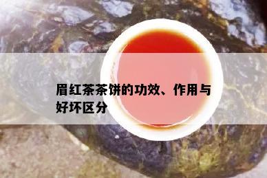 眉红茶茶饼的功效、作用与好坏区分