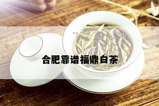 合肥靠谱福鼎白茶