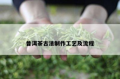 普洱茶古法制作工艺及流程