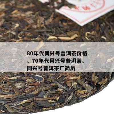 80年代同兴号普洱茶价格、70年代同兴号普洱茶、同兴号普洱茶厂简历