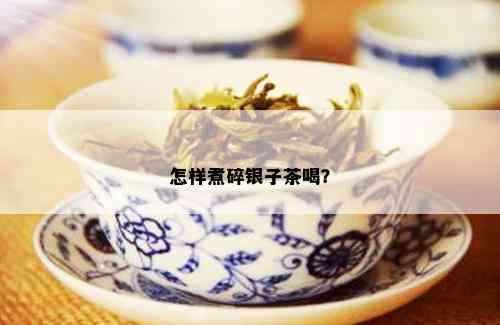 怎样煮碎银子茶喝？