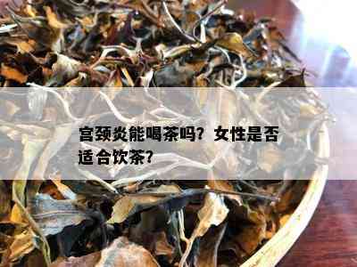 宫颈炎能喝茶吗？女性是否适合饮茶？