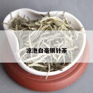 凉泡白毫银针茶