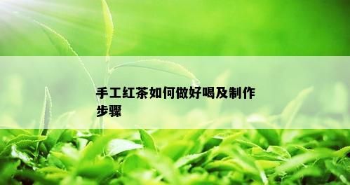 手工红茶如何做好喝及制作步骤