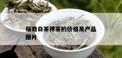 福鼎白茶禅茶的价格及产品图片