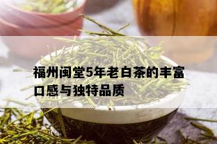 福州闽堂5年老白茶的丰富口感与独特品质