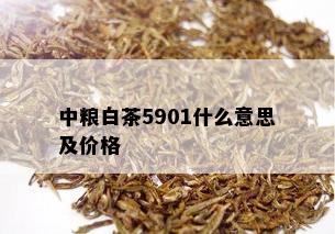 中粮白茶5901什么意思及价格