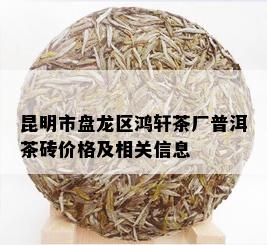 昆明市盘龙区鸿轩茶厂普洱茶砖价格及相关信息