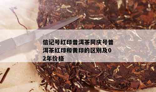 信记号红印普洱茶同庆号普洱茶红印和黄印的区别及02年价格