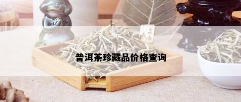 普洱茶珍藏品价格查询