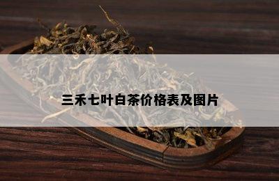 三禾七叶白茶价格表及图片