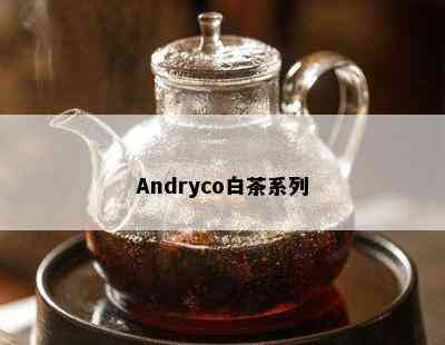 Andryco白茶系列