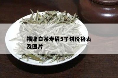 福鼎白茶寿眉5子饼价格表及图片