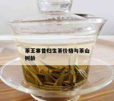 茶王寨昔归生茶价格与茶山树龄