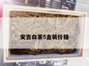 安吉白茶5盒装价格