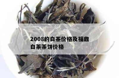 2008的白茶价格及福鼎白茶茶饼价格