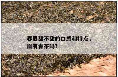 春眉甜不甜的口感和特点，眉有春茶吗？