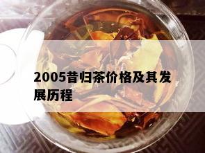 2005昔归茶价格及其发展历程