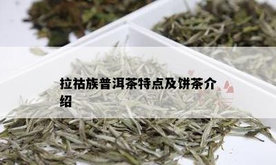 拉祜族普洱茶特点及饼茶介绍