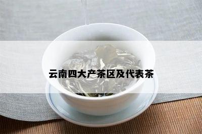 云南四大产茶区及代表茶